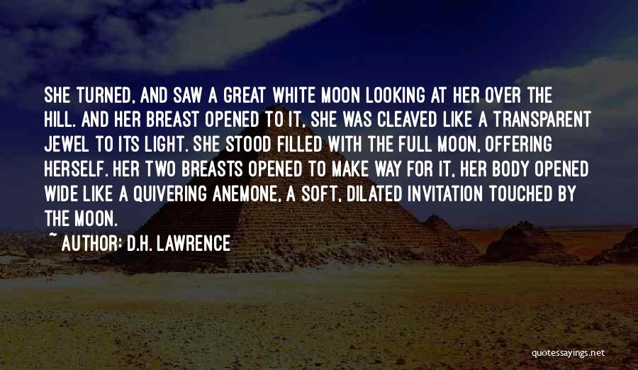 D.H. Lawrence Quotes: She Turned, And Saw A Great White Moon Looking At Her Over The Hill. And Her Breast Opened To It,