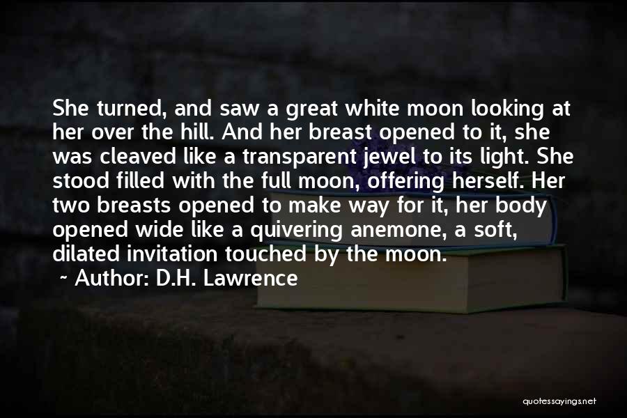 D.H. Lawrence Quotes: She Turned, And Saw A Great White Moon Looking At Her Over The Hill. And Her Breast Opened To It,