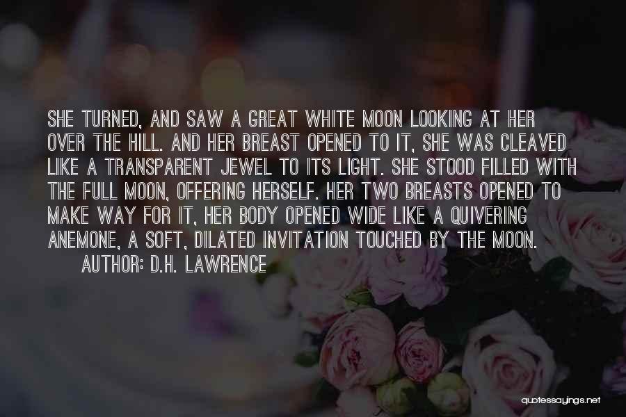 D.H. Lawrence Quotes: She Turned, And Saw A Great White Moon Looking At Her Over The Hill. And Her Breast Opened To It,