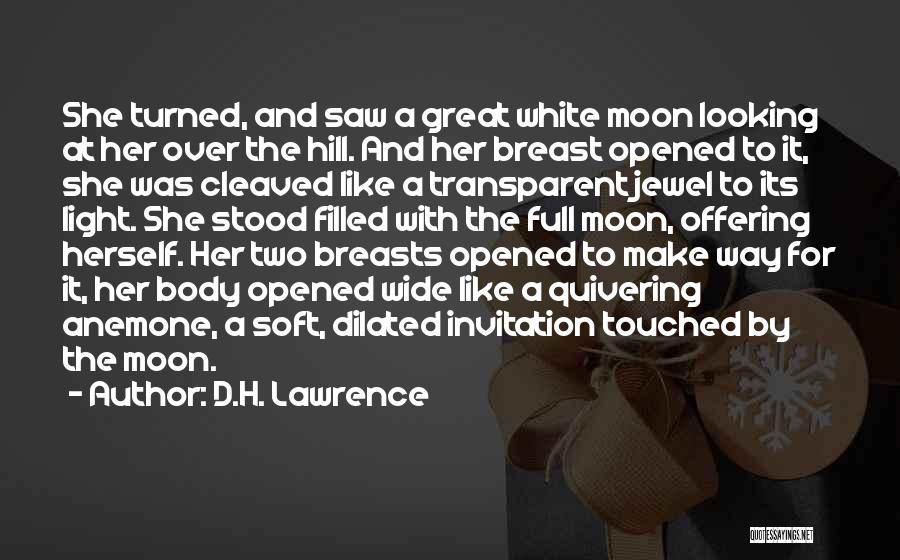 D.H. Lawrence Quotes: She Turned, And Saw A Great White Moon Looking At Her Over The Hill. And Her Breast Opened To It,