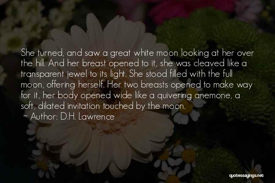 D.H. Lawrence Quotes: She Turned, And Saw A Great White Moon Looking At Her Over The Hill. And Her Breast Opened To It,