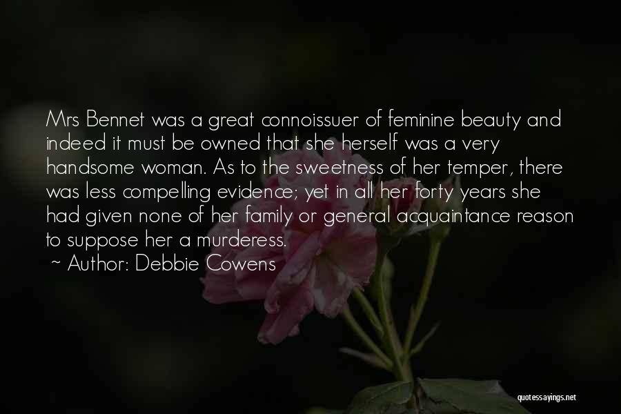 Debbie Cowens Quotes: Mrs Bennet Was A Great Connoissuer Of Feminine Beauty And Indeed It Must Be Owned That She Herself Was A