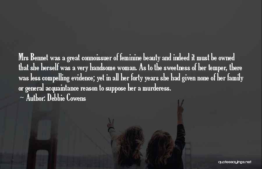 Debbie Cowens Quotes: Mrs Bennet Was A Great Connoissuer Of Feminine Beauty And Indeed It Must Be Owned That She Herself Was A