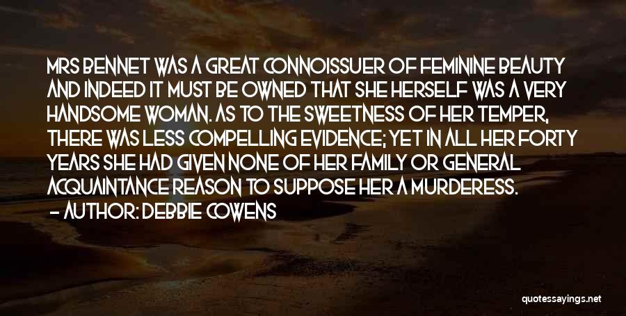 Debbie Cowens Quotes: Mrs Bennet Was A Great Connoissuer Of Feminine Beauty And Indeed It Must Be Owned That She Herself Was A