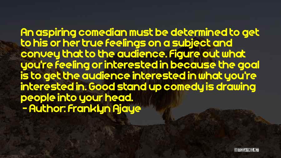 Franklyn Ajaye Quotes: An Aspiring Comedian Must Be Determined To Get To His Or Her True Feelings On A Subject And Convey That