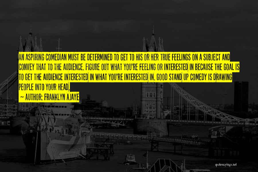 Franklyn Ajaye Quotes: An Aspiring Comedian Must Be Determined To Get To His Or Her True Feelings On A Subject And Convey That