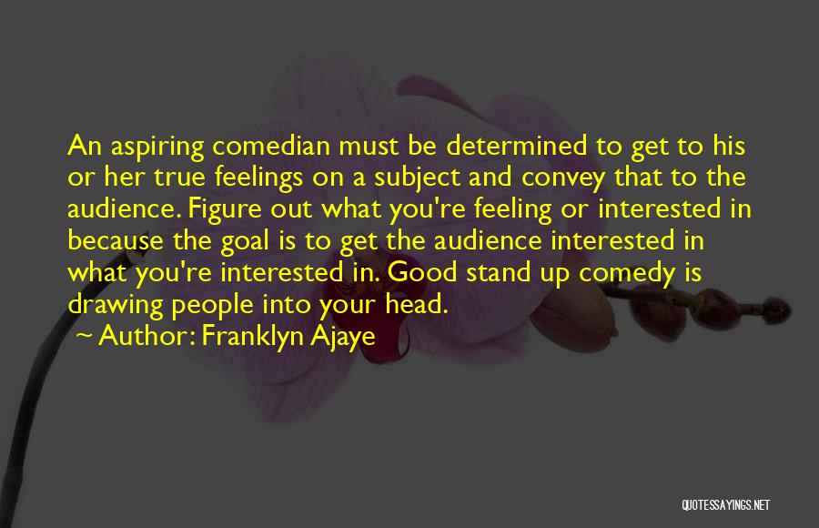 Franklyn Ajaye Quotes: An Aspiring Comedian Must Be Determined To Get To His Or Her True Feelings On A Subject And Convey That