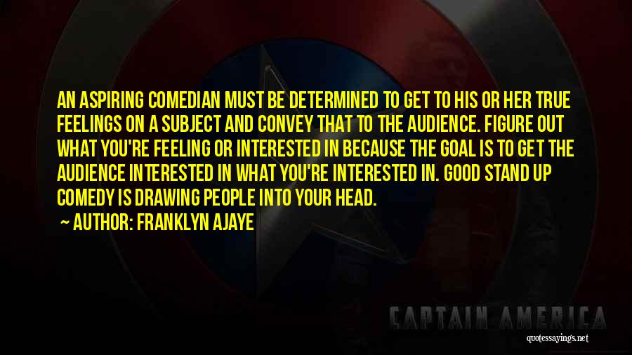 Franklyn Ajaye Quotes: An Aspiring Comedian Must Be Determined To Get To His Or Her True Feelings On A Subject And Convey That