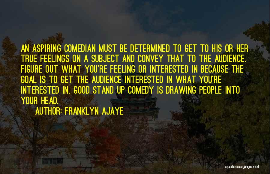 Franklyn Ajaye Quotes: An Aspiring Comedian Must Be Determined To Get To His Or Her True Feelings On A Subject And Convey That