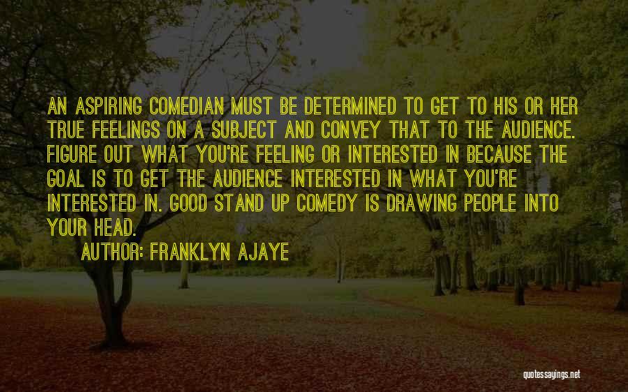 Franklyn Ajaye Quotes: An Aspiring Comedian Must Be Determined To Get To His Or Her True Feelings On A Subject And Convey That