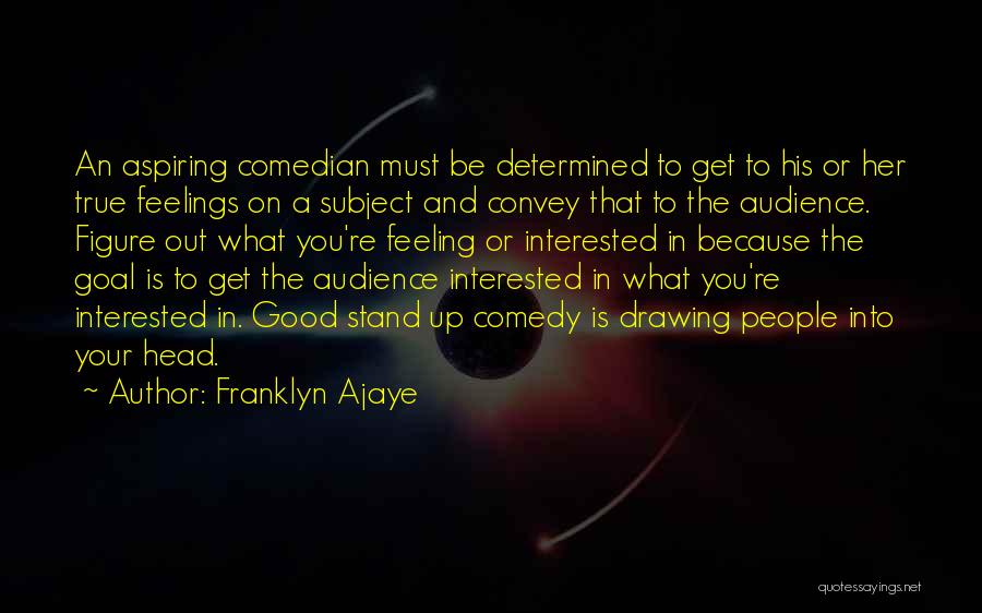 Franklyn Ajaye Quotes: An Aspiring Comedian Must Be Determined To Get To His Or Her True Feelings On A Subject And Convey That