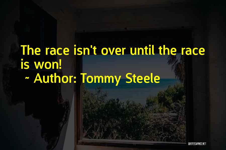 Tommy Steele Quotes: The Race Isn't Over Until The Race Is Won!