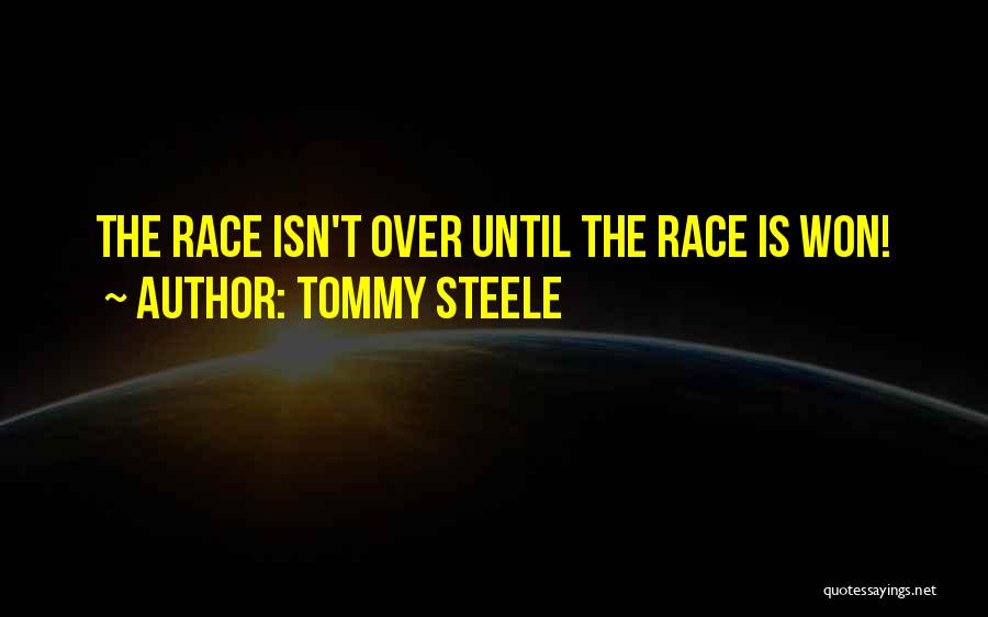 Tommy Steele Quotes: The Race Isn't Over Until The Race Is Won!