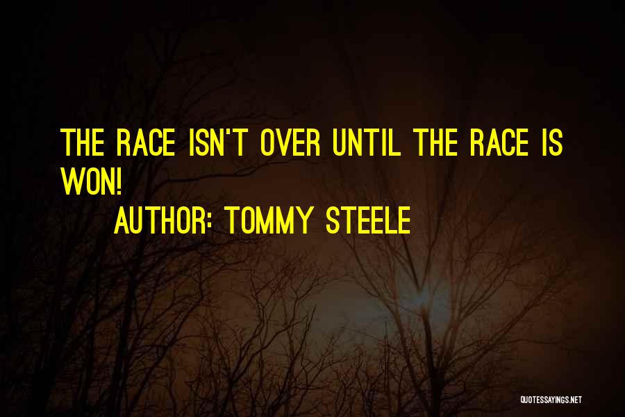 Tommy Steele Quotes: The Race Isn't Over Until The Race Is Won!