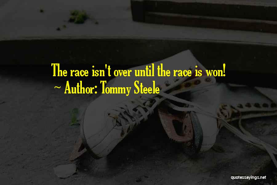 Tommy Steele Quotes: The Race Isn't Over Until The Race Is Won!