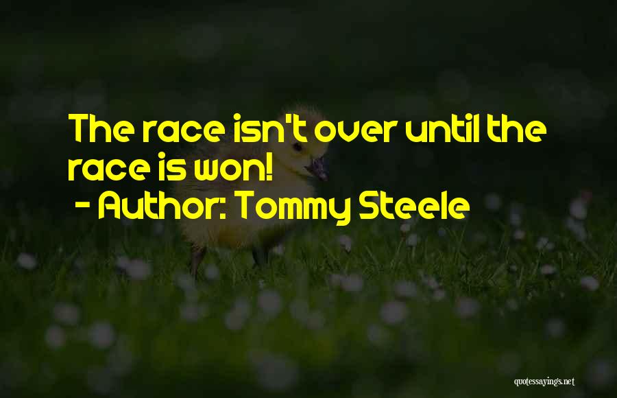 Tommy Steele Quotes: The Race Isn't Over Until The Race Is Won!