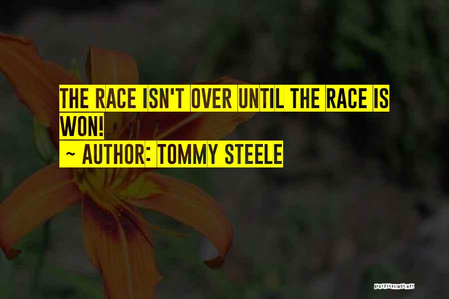 Tommy Steele Quotes: The Race Isn't Over Until The Race Is Won!