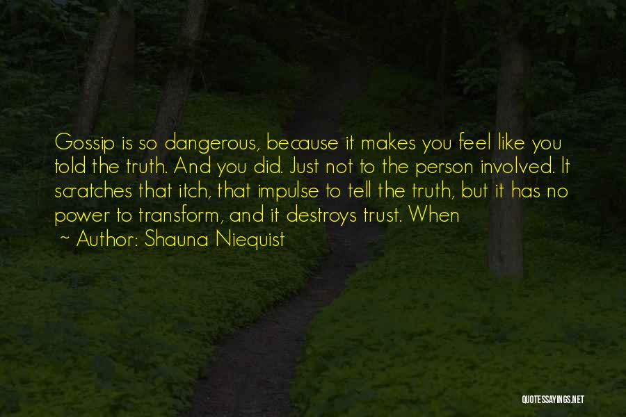 Shauna Niequist Quotes: Gossip Is So Dangerous, Because It Makes You Feel Like You Told The Truth. And You Did. Just Not To