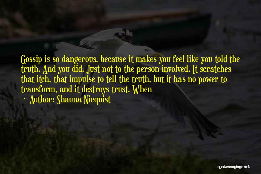 Shauna Niequist Quotes: Gossip Is So Dangerous, Because It Makes You Feel Like You Told The Truth. And You Did. Just Not To