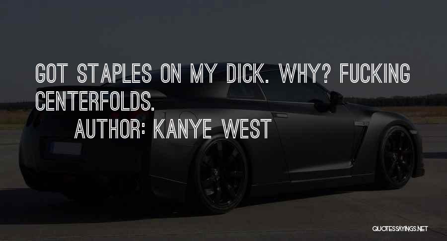 Kanye West Quotes: Got Staples On My Dick. Why? Fucking Centerfolds.