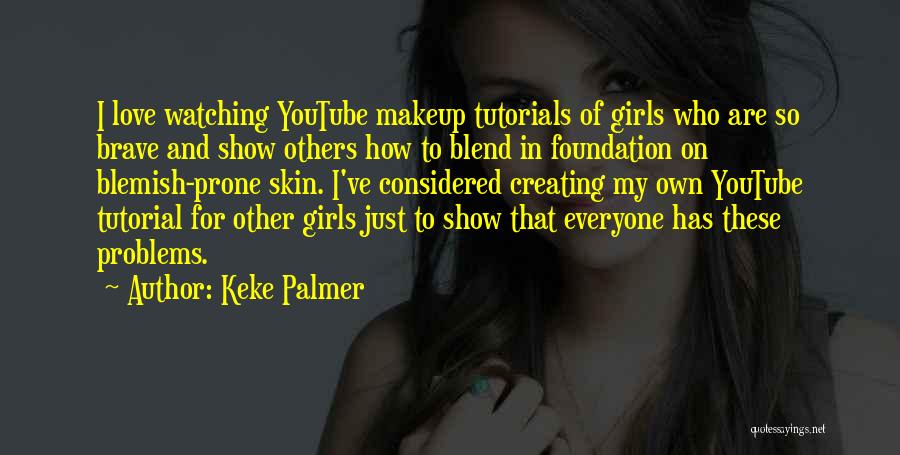 Keke Palmer Quotes: I Love Watching Youtube Makeup Tutorials Of Girls Who Are So Brave And Show Others How To Blend In Foundation