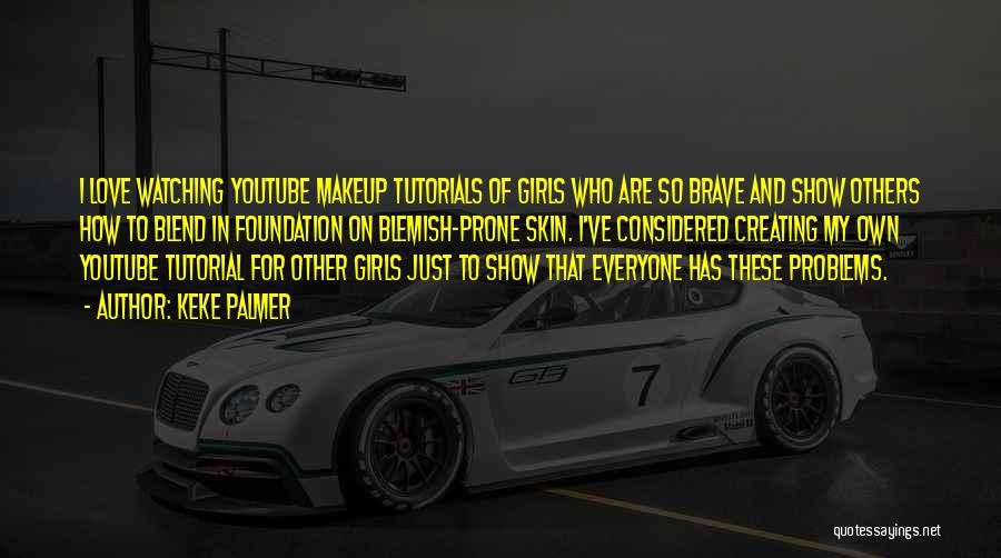 Keke Palmer Quotes: I Love Watching Youtube Makeup Tutorials Of Girls Who Are So Brave And Show Others How To Blend In Foundation