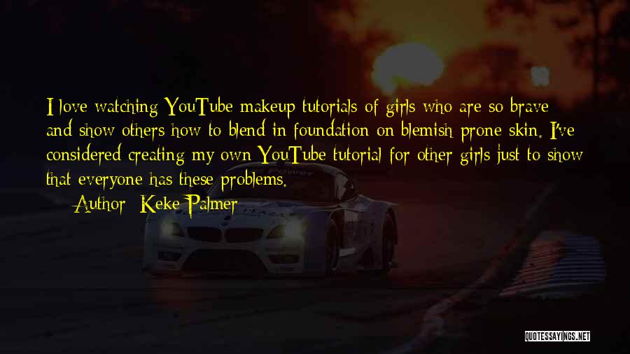 Keke Palmer Quotes: I Love Watching Youtube Makeup Tutorials Of Girls Who Are So Brave And Show Others How To Blend In Foundation