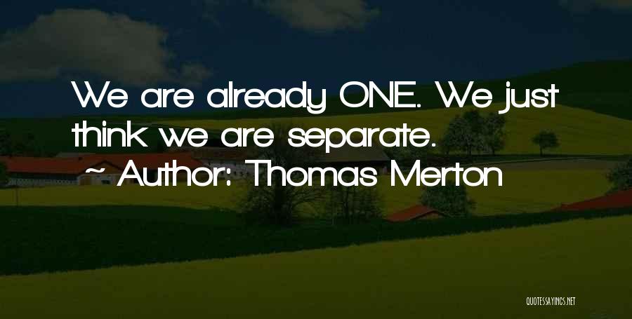 Thomas Merton Quotes: We Are Already One. We Just Think We Are Separate.