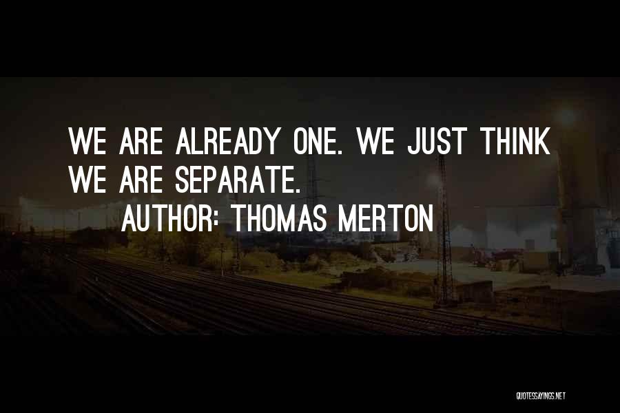 Thomas Merton Quotes: We Are Already One. We Just Think We Are Separate.