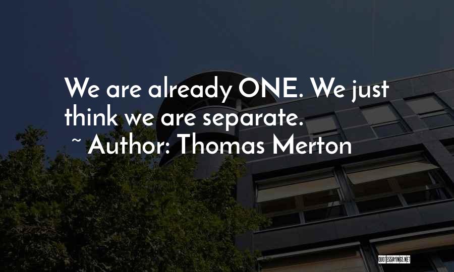 Thomas Merton Quotes: We Are Already One. We Just Think We Are Separate.