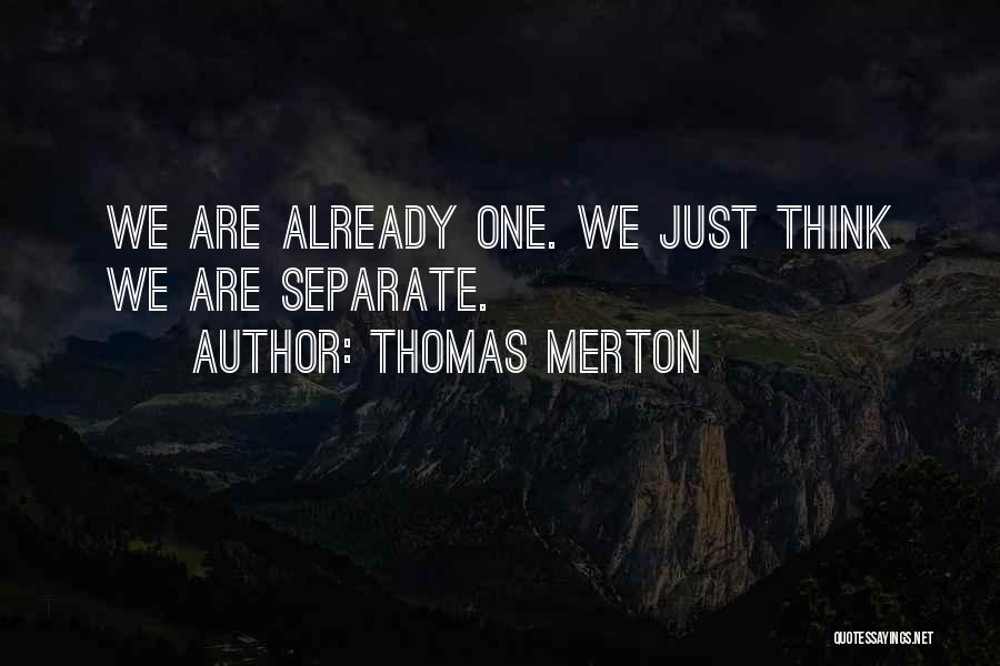 Thomas Merton Quotes: We Are Already One. We Just Think We Are Separate.