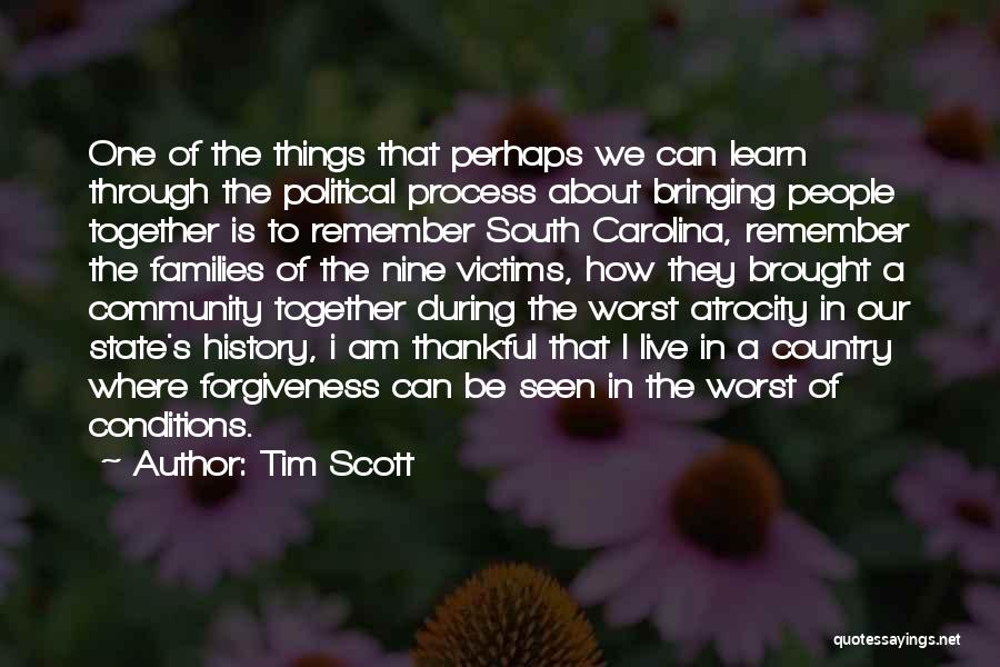 Tim Scott Quotes: One Of The Things That Perhaps We Can Learn Through The Political Process About Bringing People Together Is To Remember