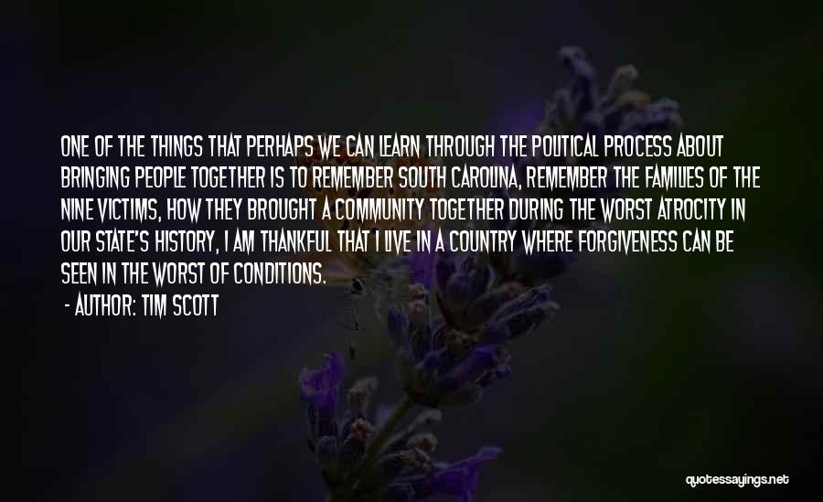 Tim Scott Quotes: One Of The Things That Perhaps We Can Learn Through The Political Process About Bringing People Together Is To Remember