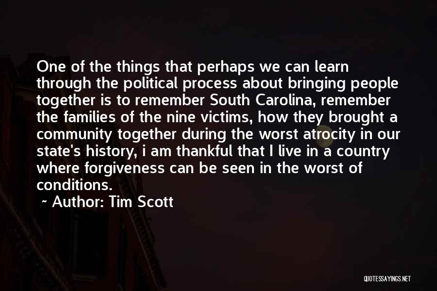 Tim Scott Quotes: One Of The Things That Perhaps We Can Learn Through The Political Process About Bringing People Together Is To Remember