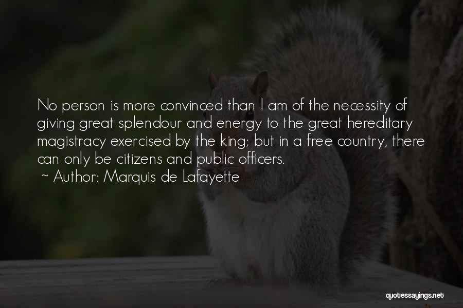 Marquis De Lafayette Quotes: No Person Is More Convinced Than I Am Of The Necessity Of Giving Great Splendour And Energy To The Great