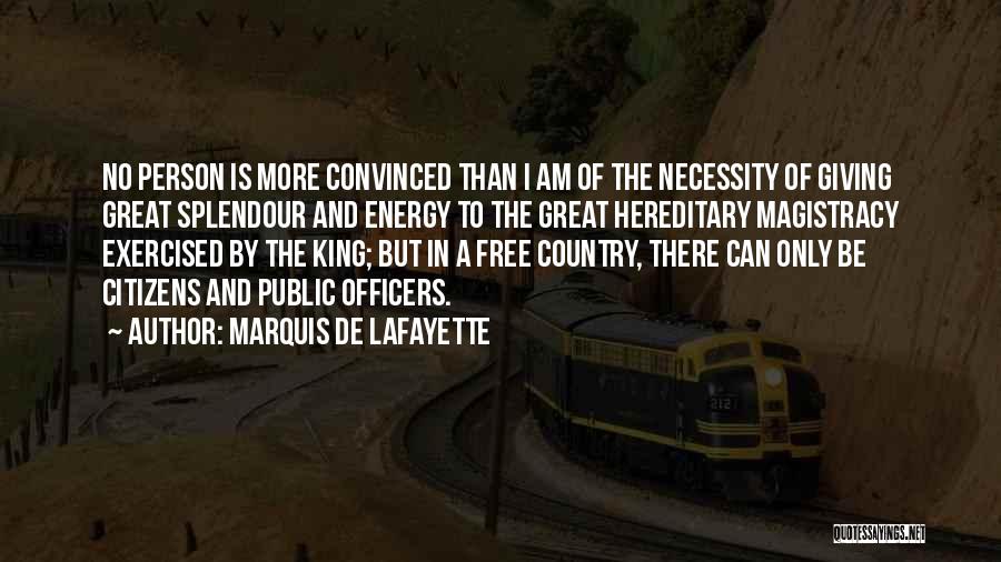 Marquis De Lafayette Quotes: No Person Is More Convinced Than I Am Of The Necessity Of Giving Great Splendour And Energy To The Great