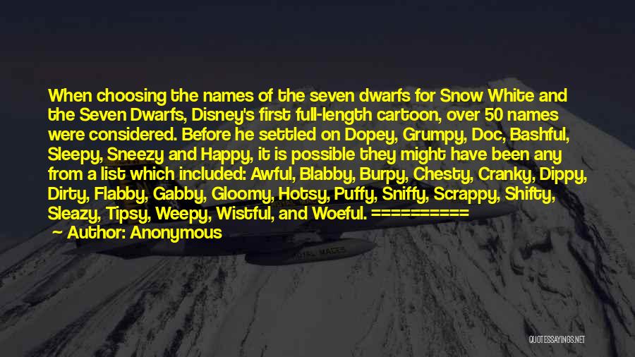 Anonymous Quotes: When Choosing The Names Of The Seven Dwarfs For Snow White And The Seven Dwarfs, Disney's First Full-length Cartoon, Over