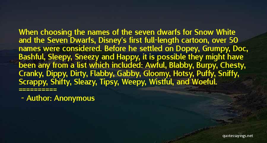 Anonymous Quotes: When Choosing The Names Of The Seven Dwarfs For Snow White And The Seven Dwarfs, Disney's First Full-length Cartoon, Over