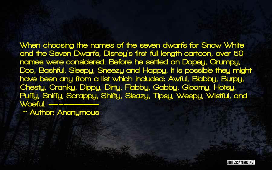 Anonymous Quotes: When Choosing The Names Of The Seven Dwarfs For Snow White And The Seven Dwarfs, Disney's First Full-length Cartoon, Over