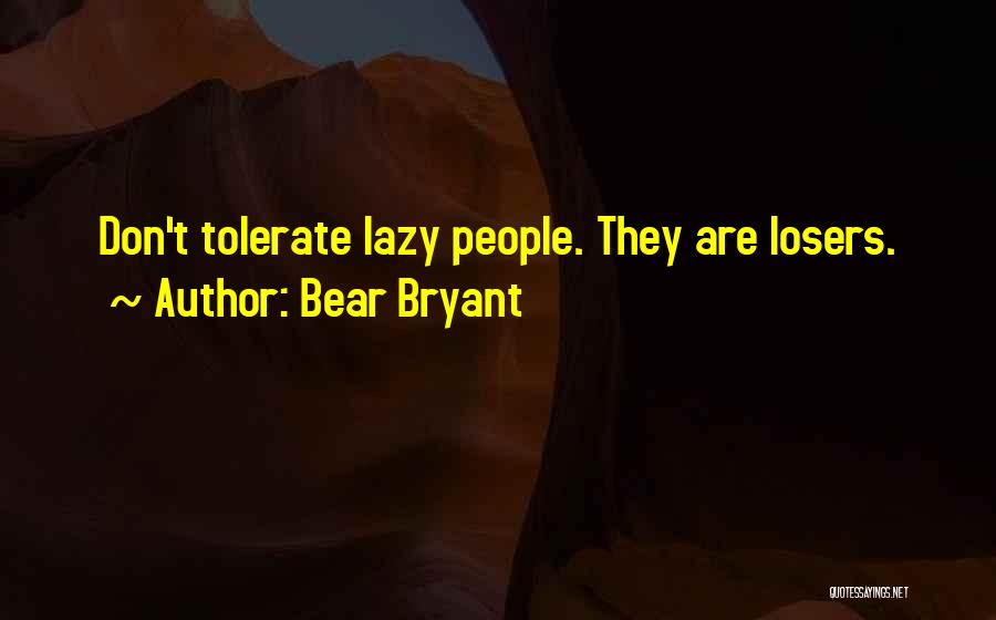 Bear Bryant Quotes: Don't Tolerate Lazy People. They Are Losers.