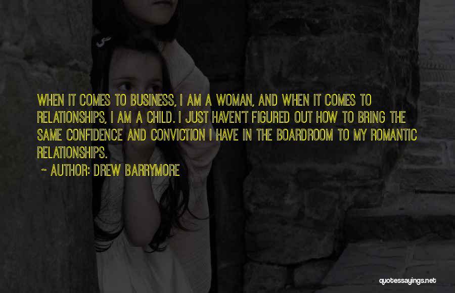 Drew Barrymore Quotes: When It Comes To Business, I Am A Woman, And When It Comes To Relationships, I Am A Child. I