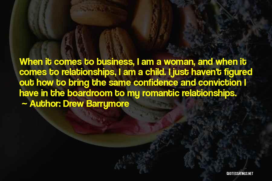 Drew Barrymore Quotes: When It Comes To Business, I Am A Woman, And When It Comes To Relationships, I Am A Child. I