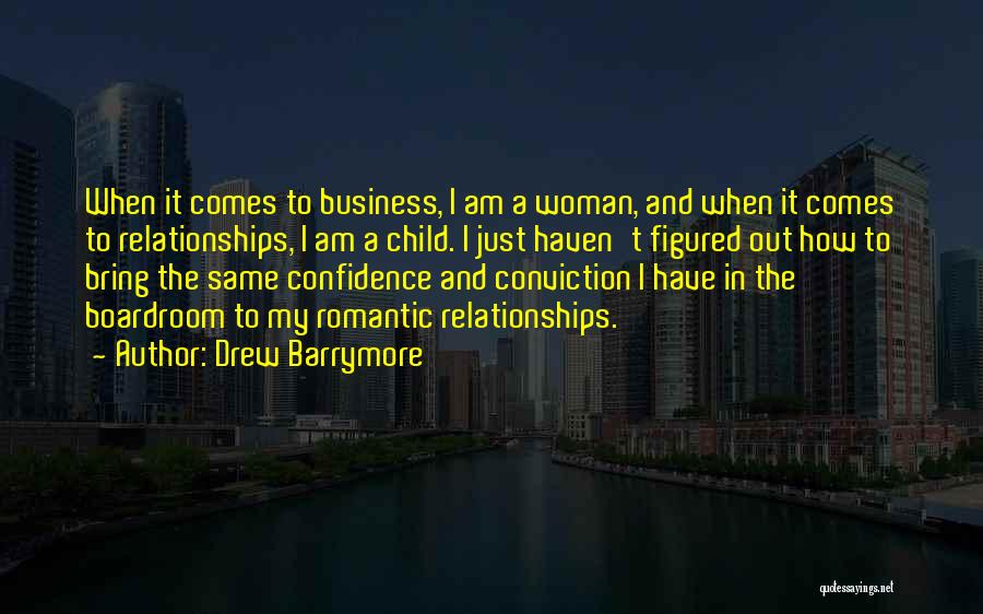 Drew Barrymore Quotes: When It Comes To Business, I Am A Woman, And When It Comes To Relationships, I Am A Child. I