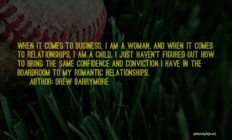 Drew Barrymore Quotes: When It Comes To Business, I Am A Woman, And When It Comes To Relationships, I Am A Child. I