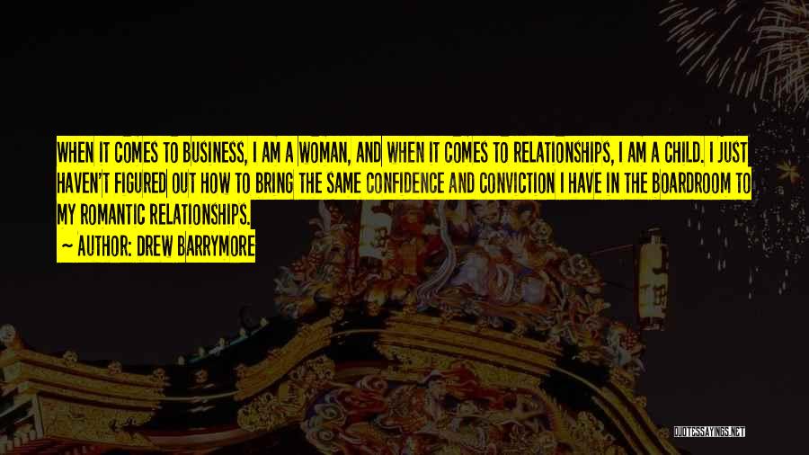 Drew Barrymore Quotes: When It Comes To Business, I Am A Woman, And When It Comes To Relationships, I Am A Child. I