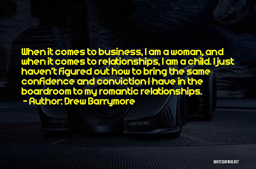 Drew Barrymore Quotes: When It Comes To Business, I Am A Woman, And When It Comes To Relationships, I Am A Child. I