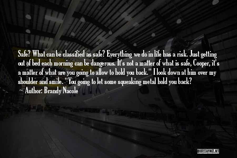 Brandy Nacole Quotes: Safe? What Can Be Classified As Safe? Everything We Do In Life Has A Risk. Just Getting Out Of Bed