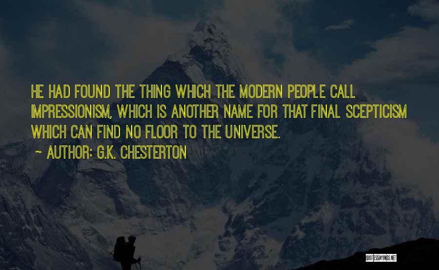 G.K. Chesterton Quotes: He Had Found The Thing Which The Modern People Call Impressionism, Which Is Another Name For That Final Scepticism Which