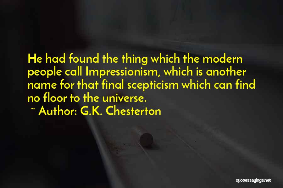 G.K. Chesterton Quotes: He Had Found The Thing Which The Modern People Call Impressionism, Which Is Another Name For That Final Scepticism Which