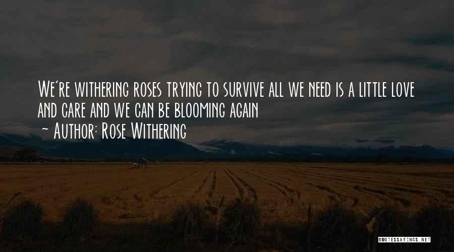 Rose Withering Quotes: We're Withering Roses Trying To Survive All We Need Is A Little Love And Care And We Can Be Blooming